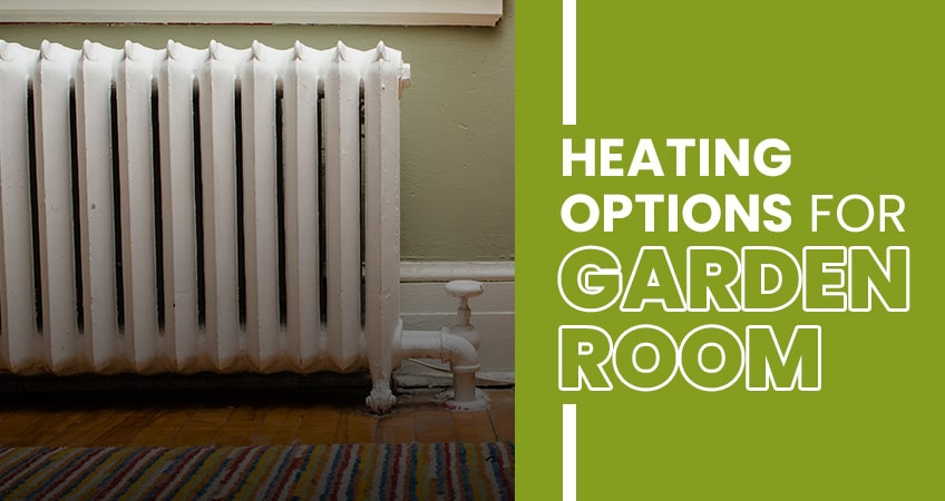 How to Choose the Best Heating for Garden Rooms